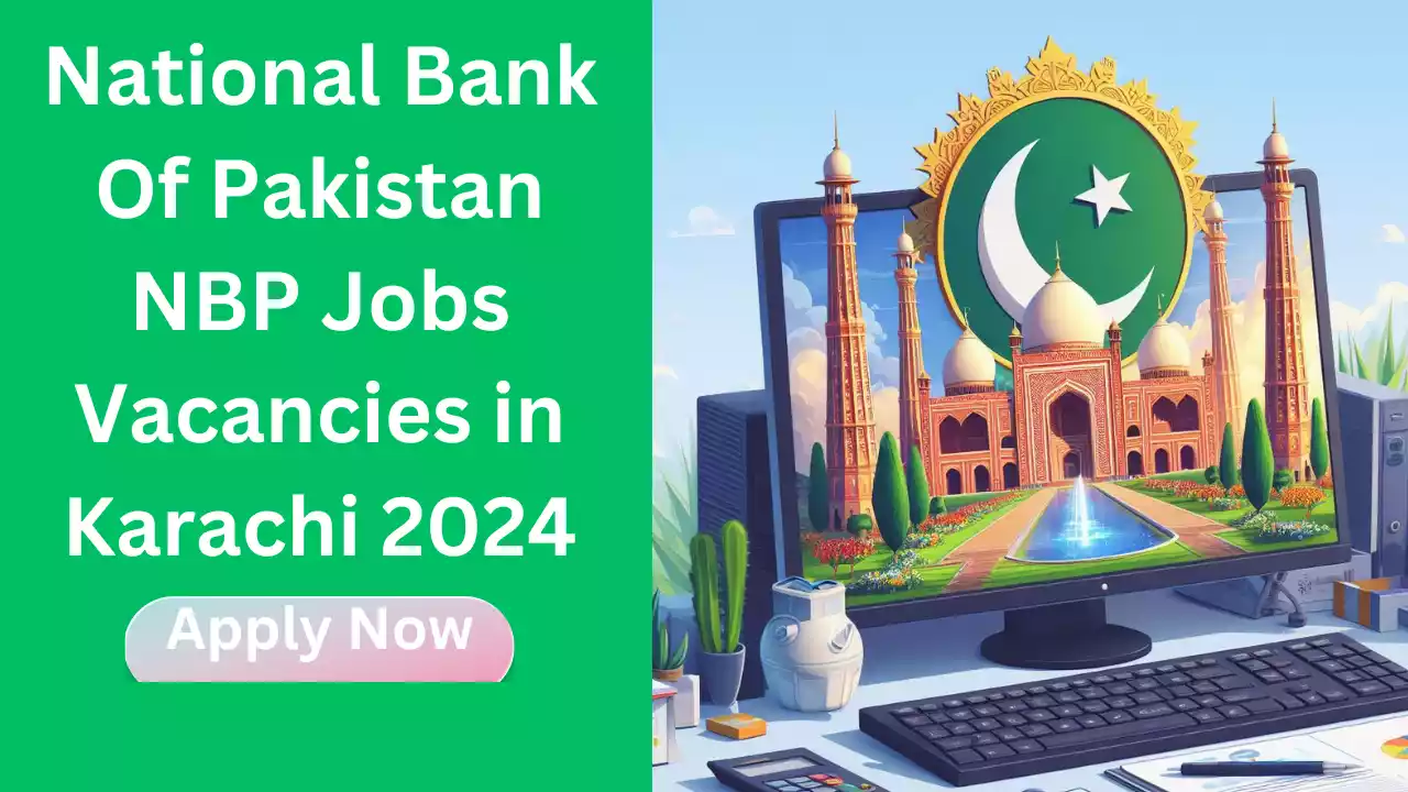 National Bank Of Pakistan NBP Jobs Vacancies In Karachi 2024